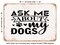 DECORATIVE METAL SIGN - Ask Me About My Dogs - 6 - Vintage Rusty Look